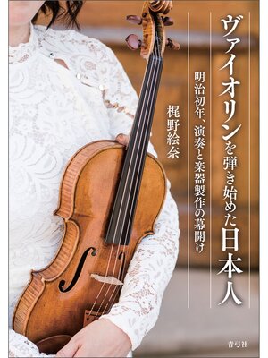 cover image of ヴァイオリンを弾き始めた日本人　明治初年、演奏と楽器製作の幕開け